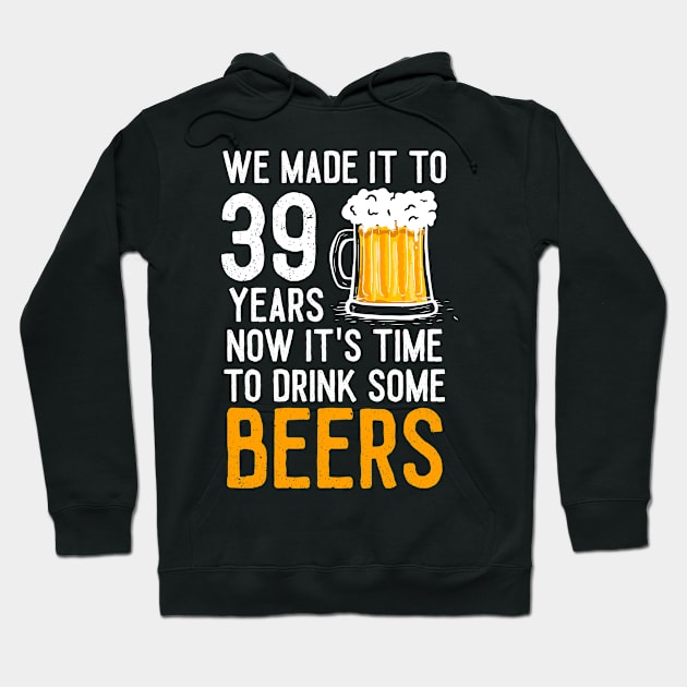 We Made it to 39 Years Now It's Time To Drink Some Beers Aniversary Wedding Hoodie by williamarmin